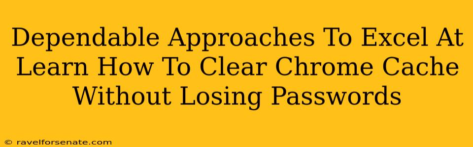 Dependable Approaches To Excel At Learn How To Clear Chrome Cache Without Losing Passwords