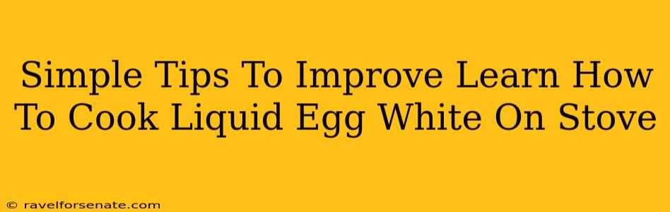 Simple Tips To Improve Learn How To Cook Liquid Egg White On Stove